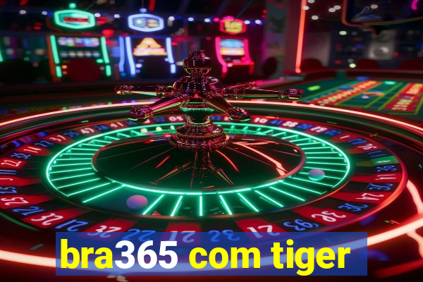 bra365 com tiger